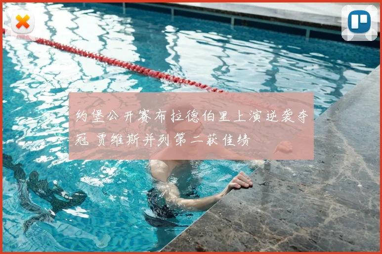 约堡公开赛布拉德伯里上演逆袭夺冠 贾维斯并列第二获佳绩